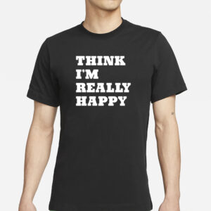 Paige Wearing Think I'm Really Happy T-Shirts