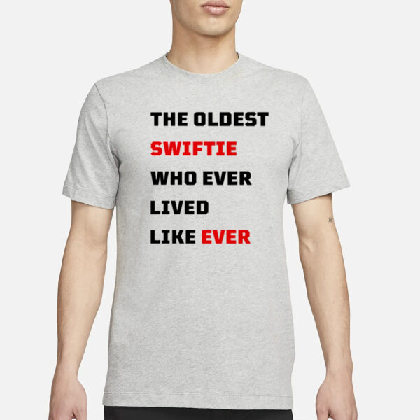 Taylor Throwbacks The Oldest Swiftie Who Ever Lived Like Ever T-Shirt4