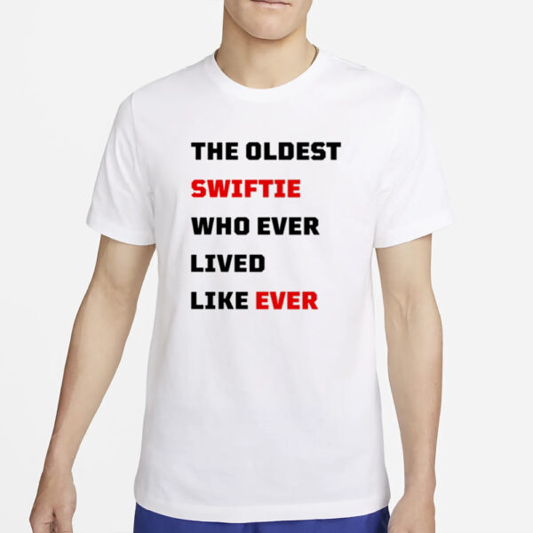 The Oldest Swiftie Who Ever Lived Like Ever T-Shirt2