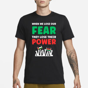 When We Lose Our Fear They Lose Their Power Free T-Shirt1