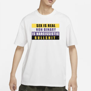 Sex Is Real Non Binary Is Narcissistic Bullshit T-Shirt